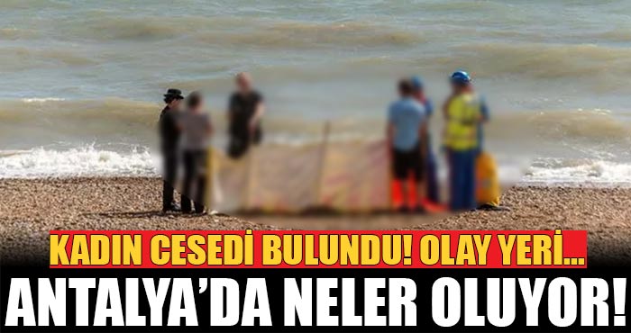 Antalya’da kıyıya vurmuş genç kadın cesedi bulundu