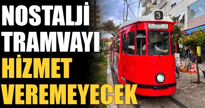 Antalya’da Nostalji Tramvayı hizmet vermeyecek!