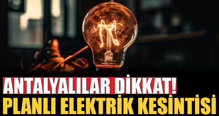 Antalya ve İlçeleri Elektrik Kesintisi! 11 Ocak 2024 Perşembe
