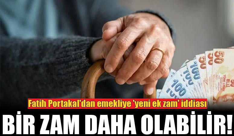 Fatih Portakal’dan emekliye ‘yeni ek zam’ iddiası: Seçimden önce bir zam daha olabilir!