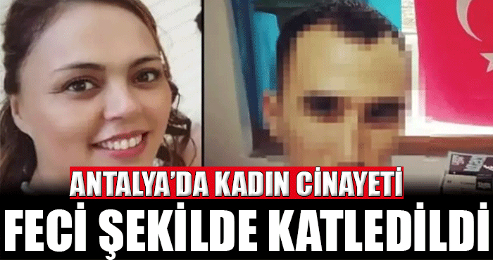 Antalya’da kadın cinayeti: 2 yıl önce ayrıldığı eşi tarafından tabancayla öldürüldü