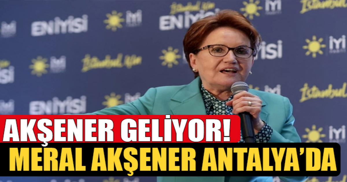 Meral Akşener 19 Mart Salı günü (Yarın) Antalya’ya geliyor