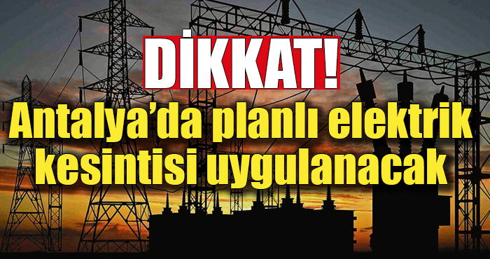 Antalya’da planlı elektrik kesintileri olacak! 29 Mart Cuma