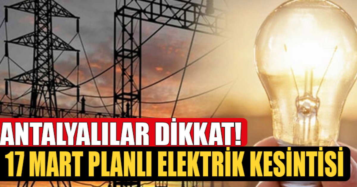 Antalya’da Elektrik Kesintisi: 17 Mart Pazar Günü Kesinti Olacak İlçeler