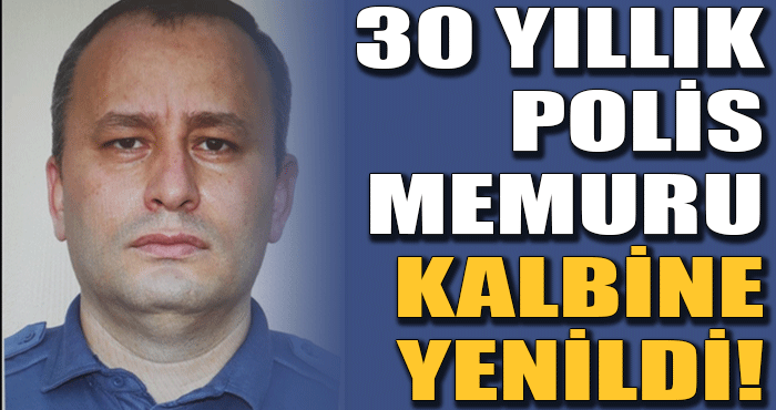 Antalya’da 30 yıllık polis memuru nöbet tutarken kalbine yenildi