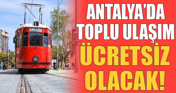 Antalya’da toplu ulaşım ücretsiz olacak!