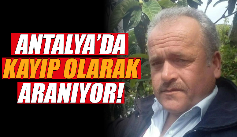 Antalya’da 51 yaşındaki adamdan 9 gündür haber alınamıyor!