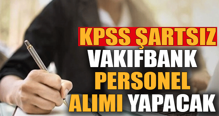 Vakıfbank 769 personel alımı yapacak: Hemde KPSS Şartsız!