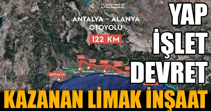 Antalya-Alanya Otoyol Projesi’ni kazanan firma Yap-İşlet-Devret modeli ile Limak İnşaat Oldu!