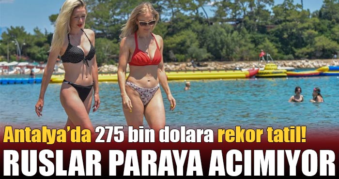 Rusya’dan Antalya’ya 275 bin dolara rekor tatil!