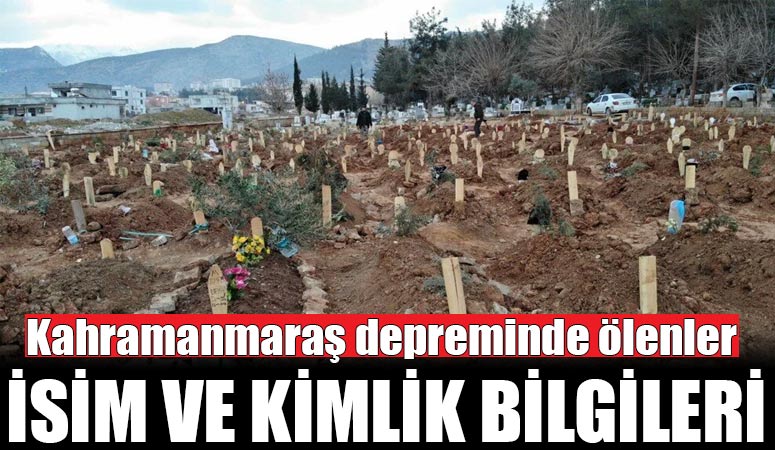 Kahramanmaraş 2023 depreminde ölenlerin isimleri ve kimlikleri!