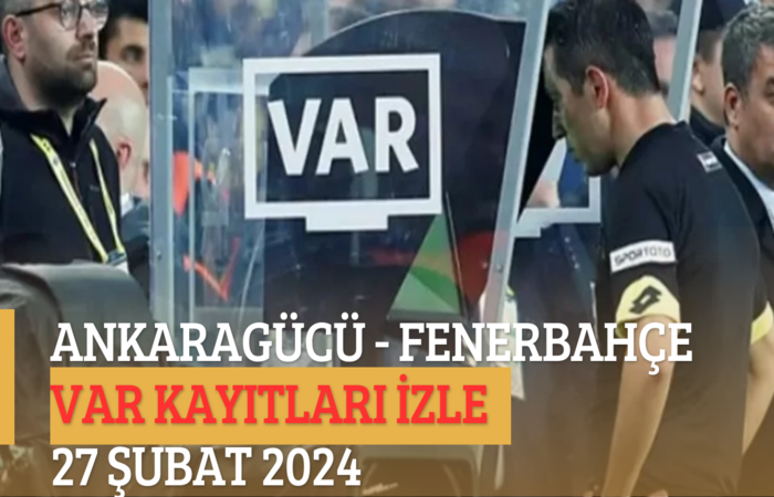 MKE Ankaragücü – Fenerbahçe VAR Kayıtları İzle 27 Şubat 2024